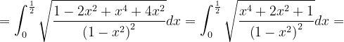 \dpi{120} =\int_{0}^{\frac{1}{2}}\sqrt{\frac{1-2x^{2}+x^{4}+4x^{2}}{\left ( 1-x^{2} \right )^{2}} }dx=\int_{0}^{\frac{1}{2}}\sqrt{\frac{x^{4}+2x^{2}+1}{\left ( 1-x^{2} \right )^{2}} }dx=